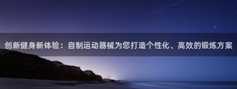 凯时是AG优质运营商:创新健身新体验:自制运动器械为您打造个